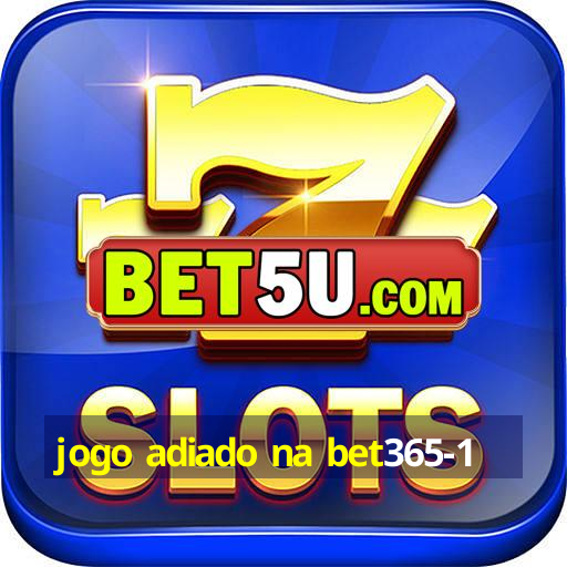 jogo adiado na bet365